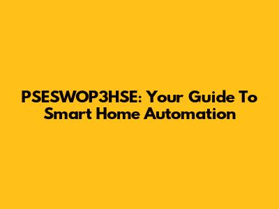 PSESWOP3HSE: Your Guide To Smart Home Automation