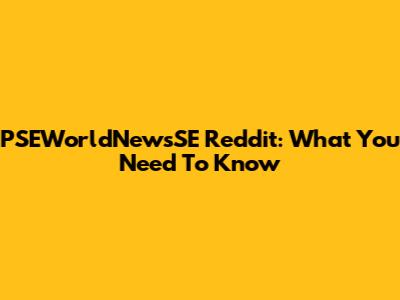 PSEWorldNewsSE Reddit: What You Need To Know