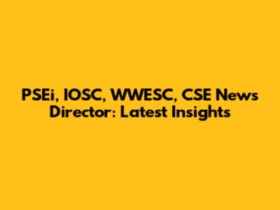 PSEi, IOSC, WWESC, CSE News Director: Latest Insights