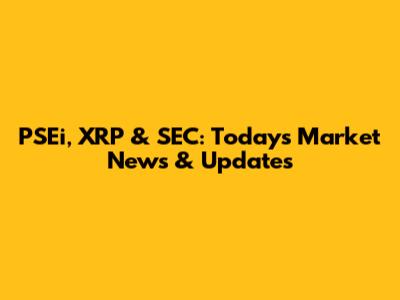 PSEi, XRP & SEC: Today's Market News & Updates