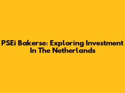 PSEi Bakerse: Exploring Investment In The Netherlands