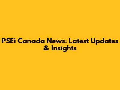 PSEi Canada News: Latest Updates & Insights