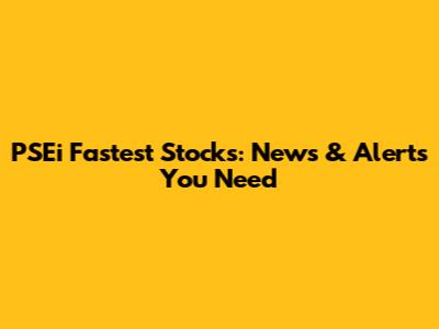 PSEi Fastest Stocks: News & Alerts You Need
