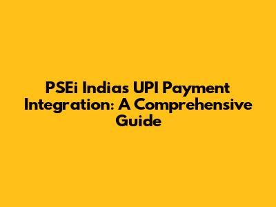 PSEi India's UPI Payment Integration: A Comprehensive Guide