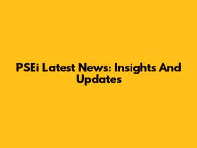 PSEi Latest News: Insights And Updates