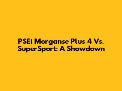 PSEi Morganse Plus 4 Vs. SuperSport: A Showdown
