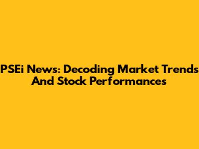 PSEi News: Decoding Market Trends And Stock Performances