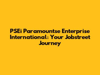 PSEi Paramountse Enterprise International: Your Jobstreet Journey