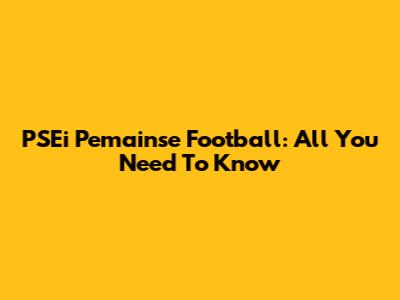 PSEi Pemainse Football: All You Need To Know