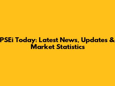 PSEi Today: Latest News, Updates & Market Statistics