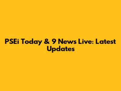 PSEi Today & 9 News Live: Latest Updates
