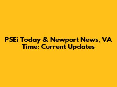 PSEi Today & Newport News, VA Time: Current Updates