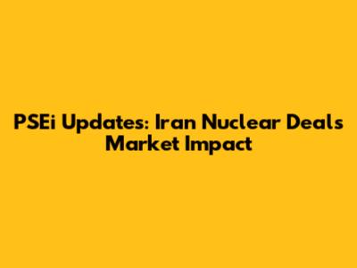 PSEi Updates: Iran Nuclear Deal's Market Impact