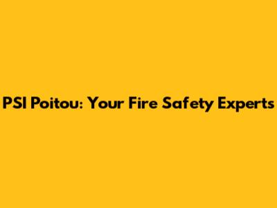 PSI Poitou: Your Fire Safety Experts