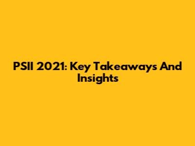 PSII 2021: Key Takeaways And Insights