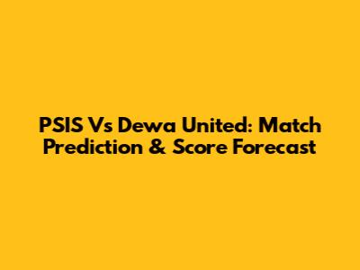 PSIS Vs Dewa United: Match Prediction & Score Forecast