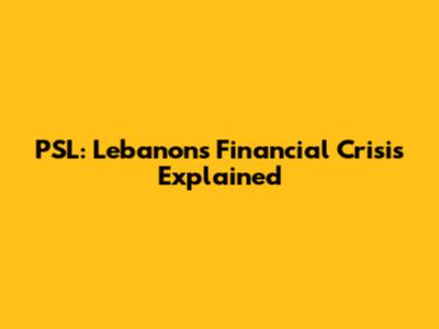 PSL: Lebanon's Financial Crisis Explained