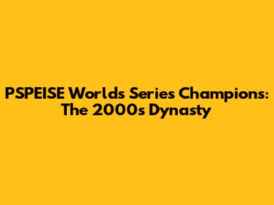 PSPEISE Worlds Series Champions: The 2000s Dynasty