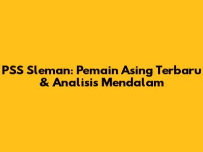 PSS Sleman: Pemain Asing Terbaru & Analisis Mendalam