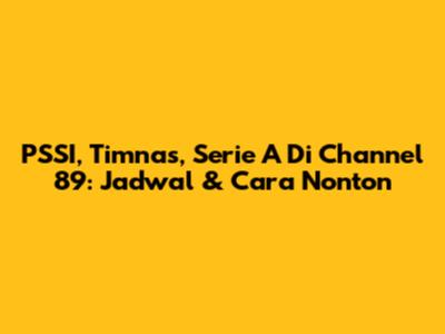 PSSI, Timnas, Serie A Di Channel 89: Jadwal & Cara Nonton