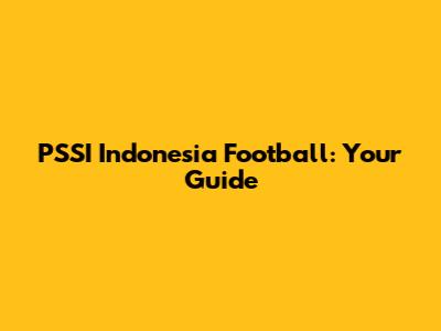 PSSI Indonesia Football: Your Guide