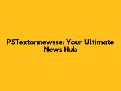 PSTextonnewsse: Your Ultimate News Hub