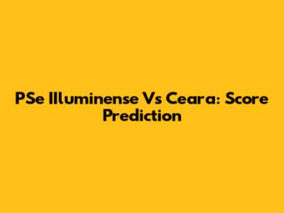 PSe IIluminense Vs Ceara: Score Prediction