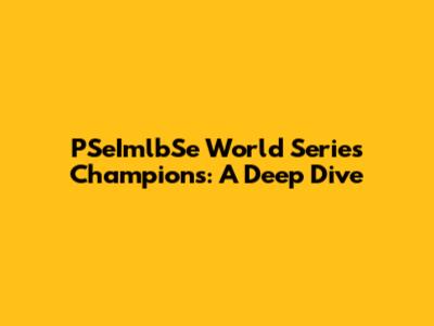 PSeImlbSe World Series Champions: A Deep Dive
