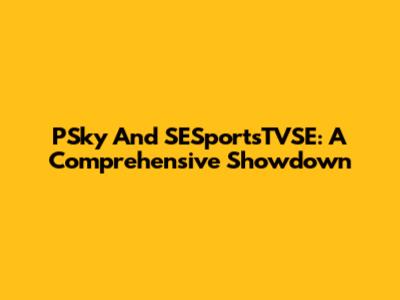 PSky And SESportsTVSE: A Comprehensive Showdown