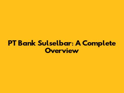 PT Bank Sulselbar: A Complete Overview