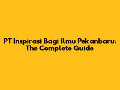 PT Inspirasi Bagi Ilmu Pekanbaru: The Complete Guide