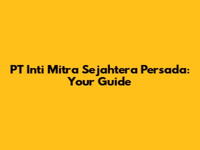 PT Inti Mitra Sejahtera Persada: Your Guide