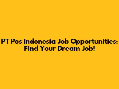 PT Pos Indonesia Job Opportunities: Find Your Dream Job!