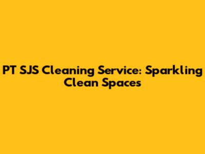 PT SJS Cleaning Service: Sparkling Clean Spaces