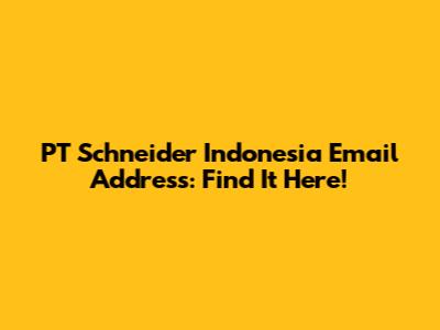 PT Schneider Indonesia Email Address: Find It Here!