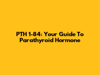 PTH 1-84: Your Guide To Parathyroid Hormone