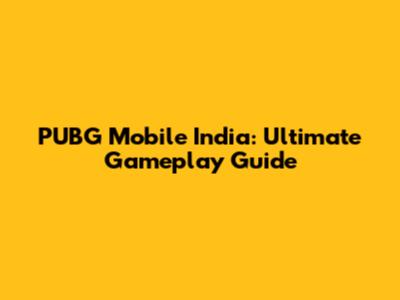 PUBG Mobile India: Ultimate Gameplay Guide