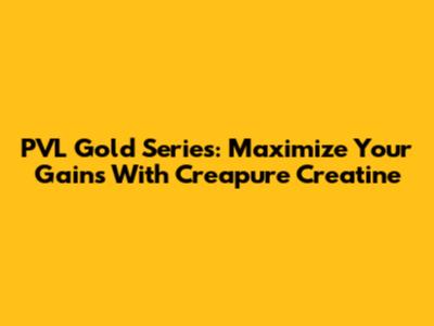 PVL Gold Series: Maximize Your Gains With Creapure Creatine