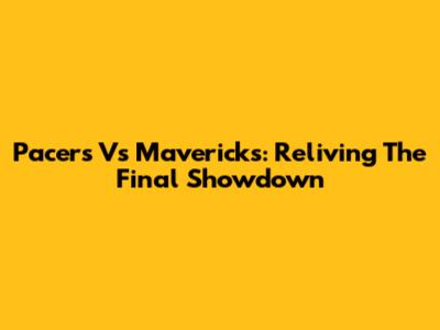 Pacers Vs Mavericks: Reliving The Final Showdown