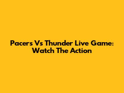Pacers Vs Thunder Live Game: Watch The Action