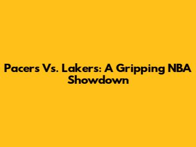 Pacers Vs. Lakers: A Gripping NBA Showdown