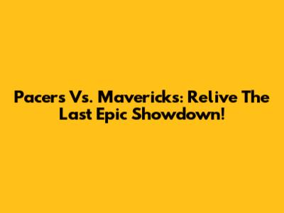 Pacers Vs. Mavericks: Relive The Last Epic Showdown!
