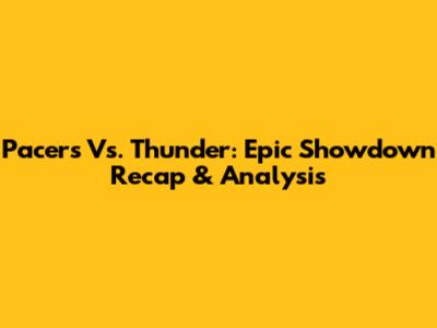 Pacers Vs. Thunder: Epic Showdown Recap & Analysis