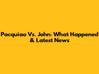 Pacquiao Vs. John: What Happened & Latest News