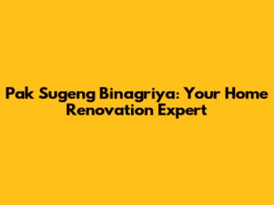 Pak Sugeng Binagriya: Your Home Renovation Expert