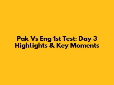 Pak Vs Eng 1st Test: Day 3 Highlights & Key Moments