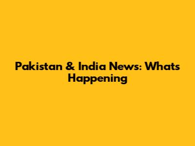 Pakistan & India News: What's Happening