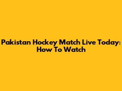 Pakistan Hockey Match Live Today: How To Watch