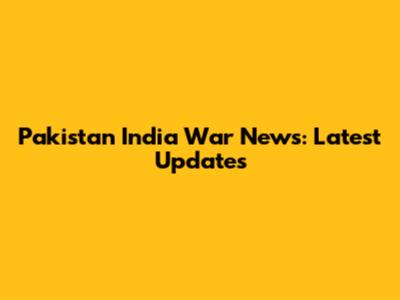 Pakistan India War News: Latest Updates