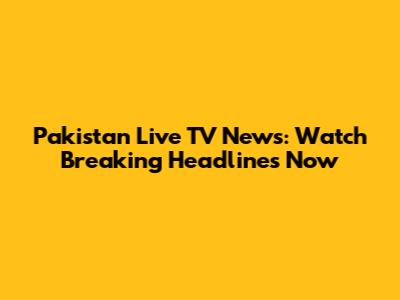 Pakistan Live TV News: Watch Breaking Headlines Now